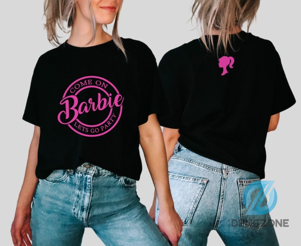 Come On Lets Go Party Shirt Barbie 2023 Shirt Front And Back For Adult Kid Barbie Silhouette Barbie Party Shirt Birthday Girl Shirt Barbie Girl Shirt