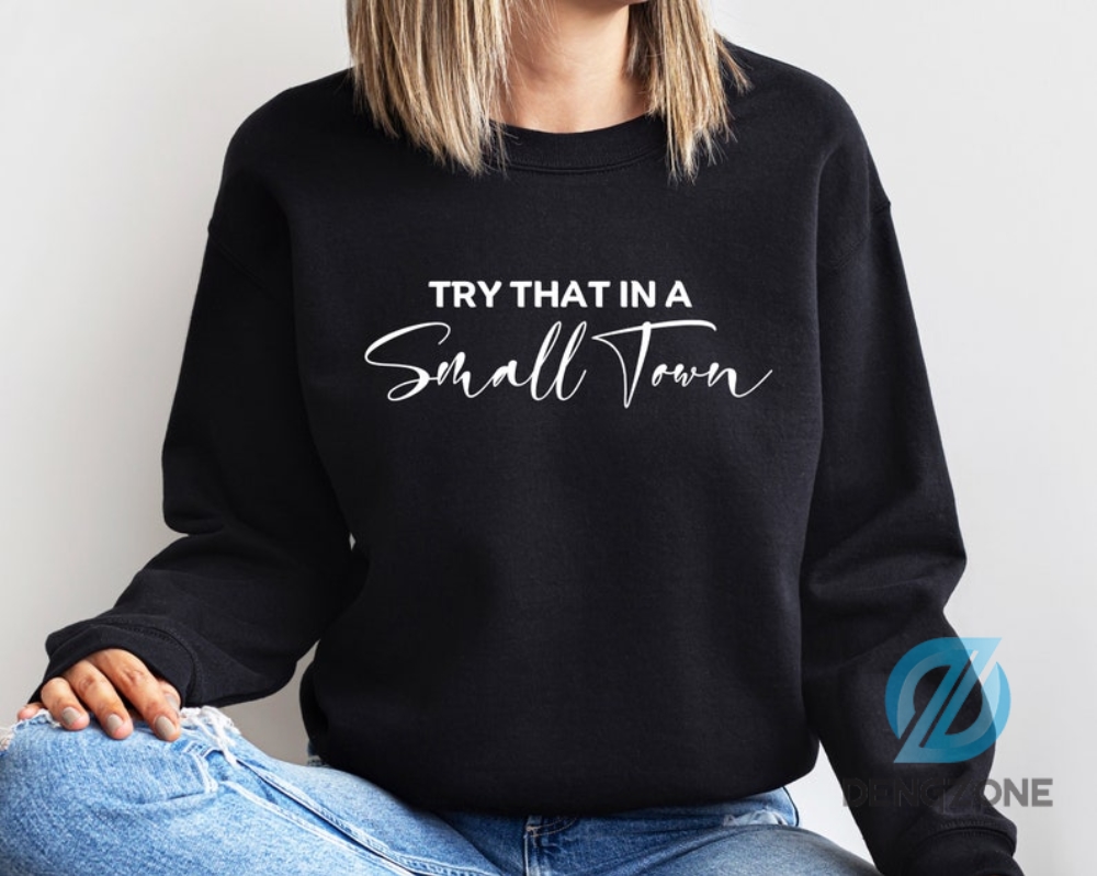 Try That In A Small Town Sweatshirt Shirt Jason Aldean Sweatshirtlyric Sweater Jason Aldean Women Trendy Sweatshirt