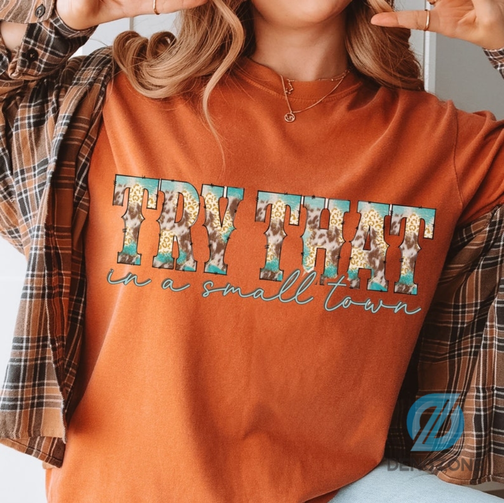 Try That In A Small Town Shirt Png Country Shirt Southern Shirt Aldean Girl Country Shirt Country Music Shirt Sublimation