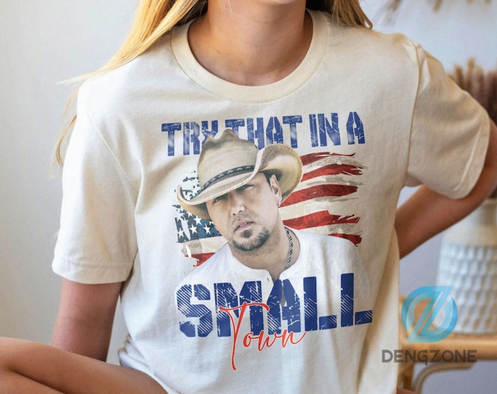 Try That In A Small Town Shirt Jason Aldean Shirt The Aldean Team Shirt Country Music Shirt American Flag Shirt