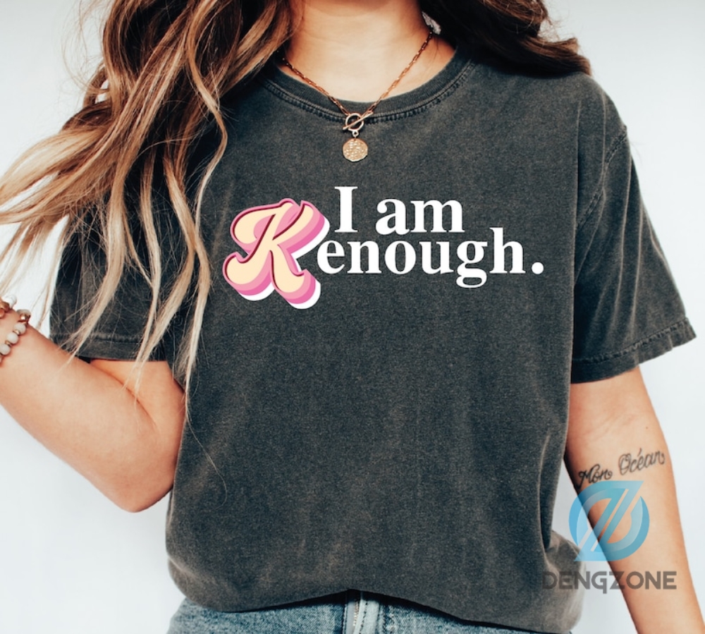 I Am Kenough Shirt Gift Comfort Colors Gift For Her Gift For Him