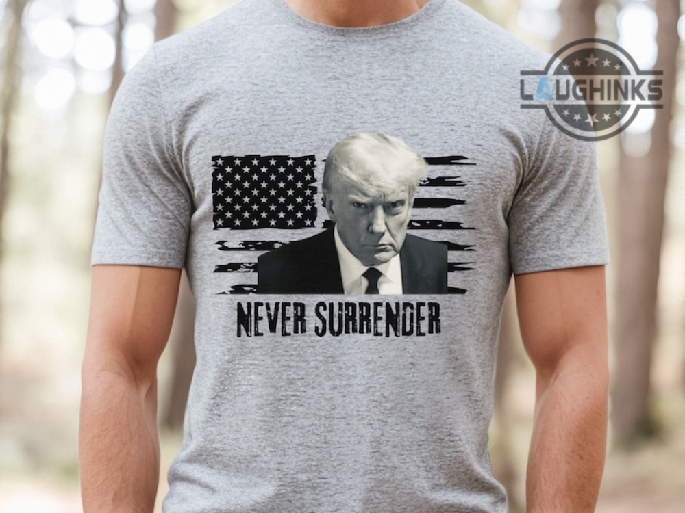 Never Surrender T Shirt Trump Never Surrender Tshirt Trump Mugshot Shirt Donald Trump Campaign 2024 Sweatshirt Hoodie Never Surrender Triumph T Shirt