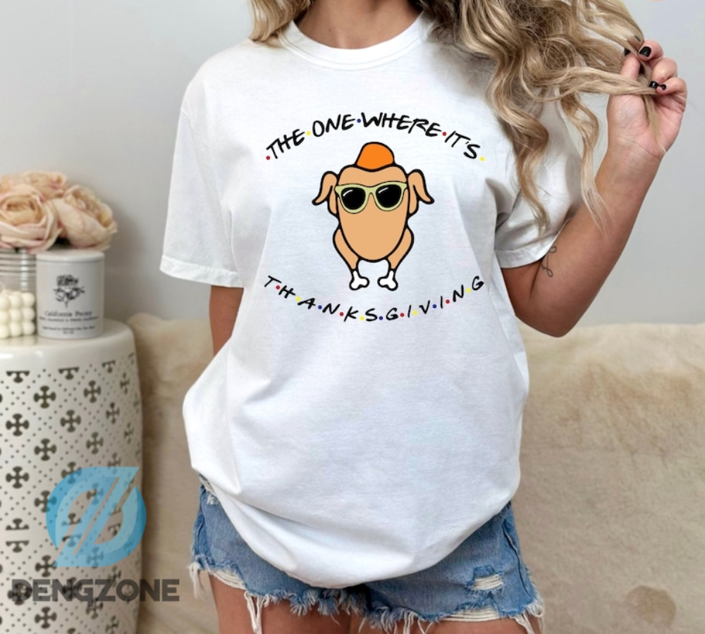 The One Where Its Thanksgiving Tshirt  Friends Turkey Thanksgiving