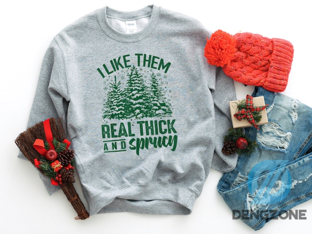 I Like Them Real Thick And Sprucey  Funny Christmas Sweatshirt For Family 2023